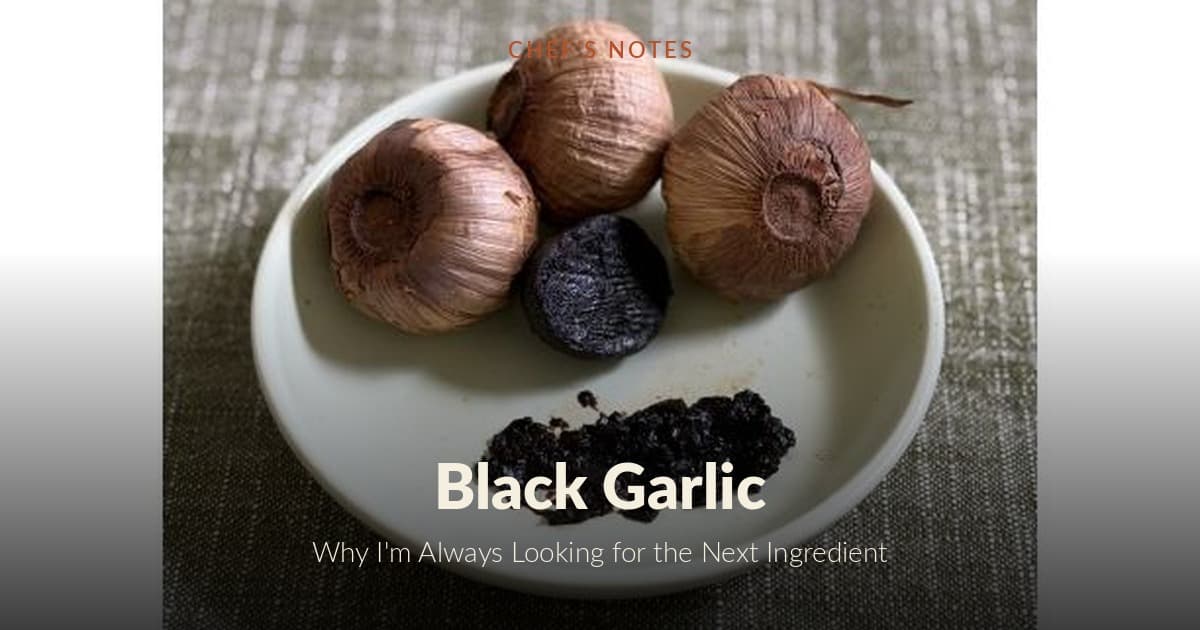 Black Garlic: Why I'm Always Looking for the Next Ingredient